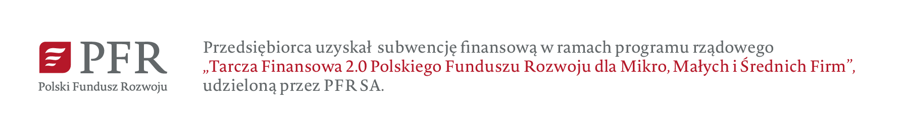 Przedsiębiorca uzyskał subwencję finansową w ramach programu rządowego „Tarcza Finansowa 2.0 Polskiego Funduszu Rozwoju dla Mikro, Małych i Średnich Firm”, udzieloną przez PFR SA.